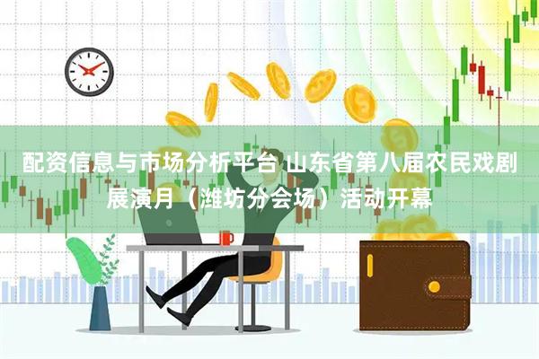 配资信息与市场分析平台 山东省第八届农民戏剧展演月（潍坊分会场）活动开幕